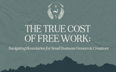 The True Cost of Free Work: Navigating Boundaries for Small Business Owners and Creatives