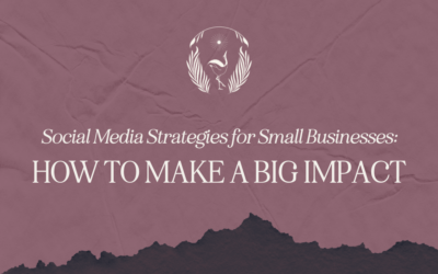 Social Media Strategies for Small Businesses: How to Make a Big Impact